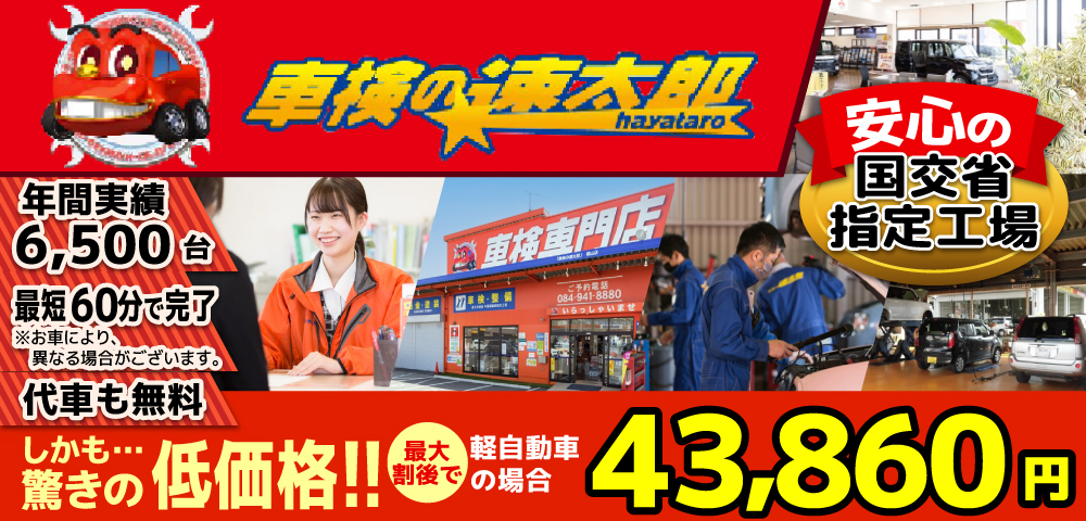 「車検の速太郎」福山店では、地域トップクラスの信頼と実績!年間6,500台の車検実績/90%以上の方が1度の来店で車検完了/最短60分で完了!代車も無料!安心の国交省指定工場/驚きの低価格42,440円～